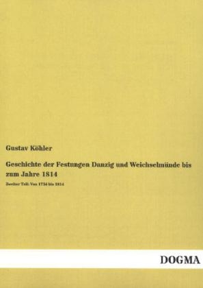 Geschichte der Festungen Danzig und Weichselmünde bis zum Jahre 1814. Tl.2 - Gustav Köhler