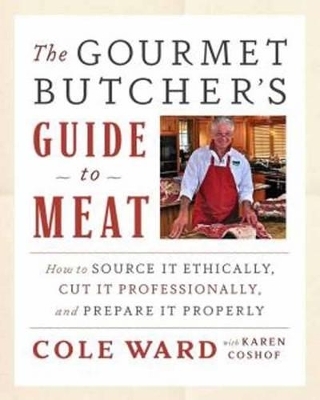 The Gourmet Butcher's Guide to Meat - Ward Cole, Karen Coshof