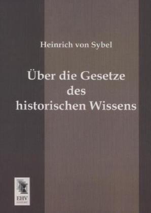 Über die Gesetze des historischen Wissens - Heinrich Von Sybel