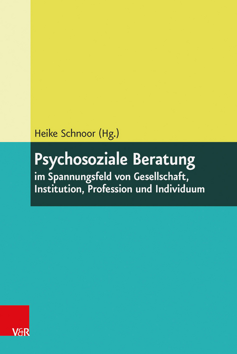 Psychosoziale Beratung im Spannungsfeld von Gesellschaft, Institution, Profession und Individuum - 
