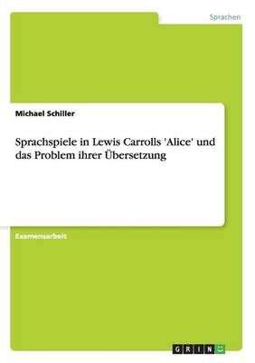 Sprachspiele in Lewis Carrolls 'Alice' und das Problem ihrer Ãbersetzung - Michael Schiller