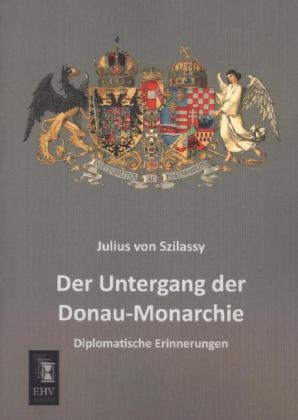 Der Untergang der Donau-Monarchie - Julius von Szilassy