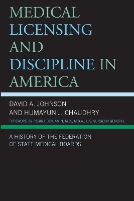 Medical Licensing and Discipline in America - David A. Johnson; Humayun J. Chaudhry