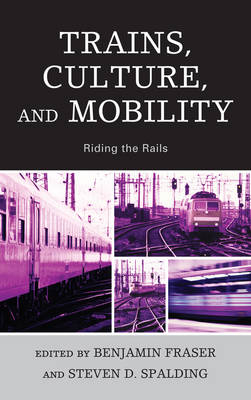 Trains, Culture, and Mobility - Benjamin Fraser; Steven D. Spalding