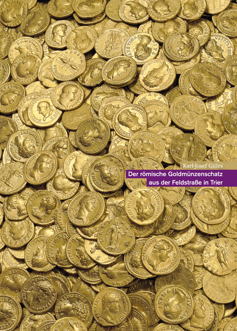 Der römische Goldmünzenschatz aus der Feldstraße in Trier - Karl-Josef Gilles