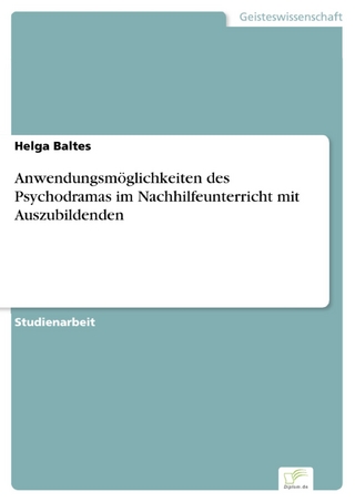 Anwendungsmöglichkeiten des Psychodramas im Nachhilfeunterricht mit Auszubildenden - Helga Baltes