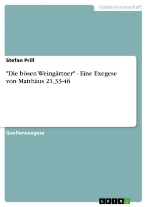 "Die bösen Weingärtner" - Eine Exegese von Matthäus 21,33-46 - Stefan Prill