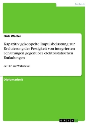 Kapazitiv gekoppelte Impulsbelastung zur Evaluierung der Festigkeit von integrierten Schaltungen gegenÃ¼ber elektrostatischen Entladungen - Dirk Walter