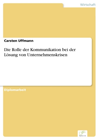 Die Rolle der Kommunikation bei der Lösung von Unternehmenskrisen - Carsten Uffmann