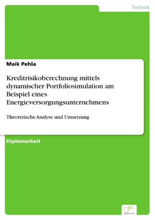 Kreditrisikoberechnung mittels dynamischer Portfoliosimulation am Beispiel eines Energieversorgungsunternehmens - Maik Pehla