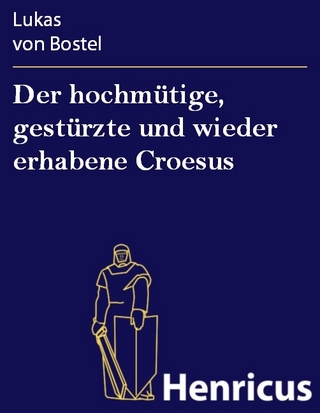 Der hochmütige, gestürzte und wieder erhabene Croesus - Lukas von Bostel