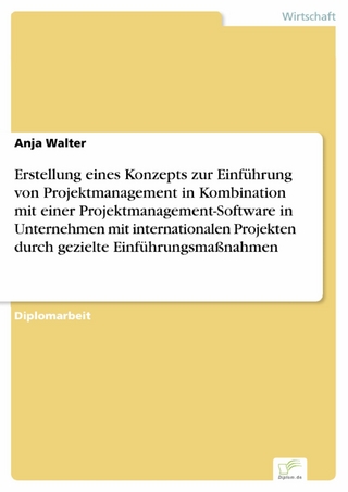 Erstellung eines Konzepts zur Einführung von Projektmanagement in Kombination mit einer Projektmanagement-Software in Unternehmen mit internationalen Projekten durch gezielte Einführungsmaßnahmen - Anja Walter