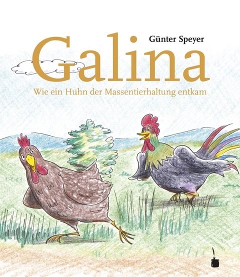 Galina. Wie ein Huhn der Massentierhaltung entkommt - Günter Speyer