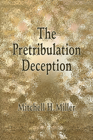Pretribulation Deception - Mitchell H. Miller