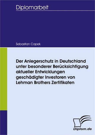 Der Anlegerschutz in Deutschland unter besonderer Berücksichtigung aktueller Entwicklungen geschädigter Investoren von Lehman Brothers Zertifikaten - Sebastian Capek