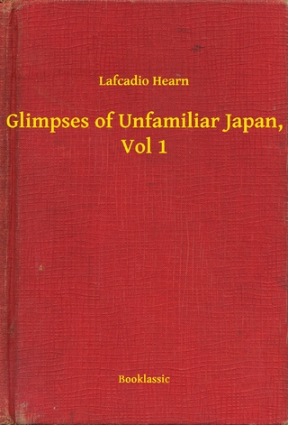 Glimpses of Unfamiliar Japan, Vol 1 - Lafcadio Hearn
