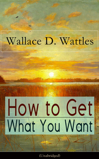 How to Get What You Want (Unabridged) - Wallace D. Wattles