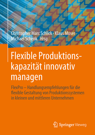 Flexible Produktionskapazität innovativ managen - Christopher Marc Schlick; Klaus Moser; Michael Schenk