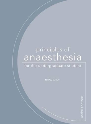 Principles of anaesthesia for the undergraduate student - A. Coetzee