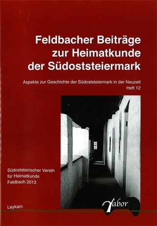 Feldbacher Beiträge zur Heimatkunde der Südoststeiermark - Wolfram Dornik; Rudolf Grasmug; Richard Kölldorfer