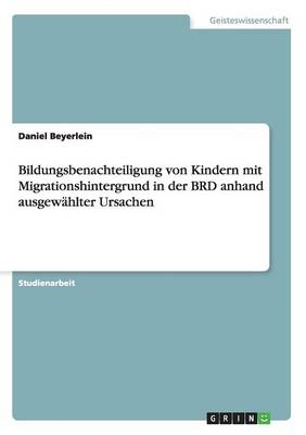 Bildungsbenachteiligung von Kindern mit Migrationshintergrund in der BRD anhand ausgewÃ¤hlter Ursachen - Daniel Beyerlein