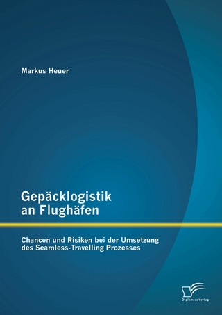 Gepäcklogistik an Flughäfen: Chancen und Risiken bei der Umsetzung des Seamless-Travelling Prozesses - Markus Heuer