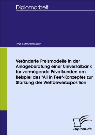 Veränderte Preismodelle in der Anlageberatung einer Universalbank für vermögende Privatkunden am Beispiel des 'All in Fee'-Konzeptes zur Stärkung der Wettbewerbsposition - Ralf Klitzschmüller