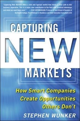 Capturing New Markets: How Smart Companies Create Opportunities Others Don?t - Stephen Wunker