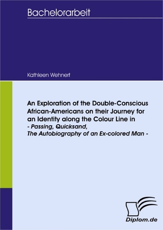 An Exploration of the Double-Conscious African- Americans on their Journey for an Identity along the Colour Line in -Passing, Quicksand, The Autobiography of an Ex-colored Man - Kathleen Wehnert