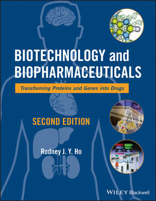Biotechnology and Biopharmaceuticals – Transforming Proteins and Genes into Drugs, Second Edition - RJY Ho