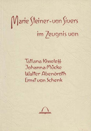 Marie Steiner-von Sivers. Im Zeugnis von Tatiana Kisseleff, Johanna Mücke, Walter Abendroth, Ernst von Schenk - Conrad Schachenmann