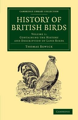 History of British Birds: Volume 1, Containing the History and Description of Land Birds - Thomas Bewick