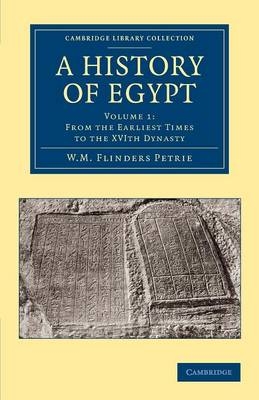 A History of Egypt: Volume 1, From the Earliest Times to the XVIth Dynasty - William Matthew Flinders Petrie