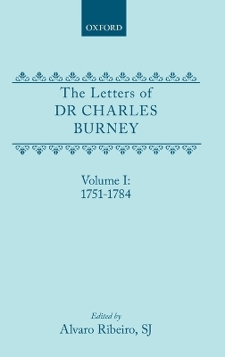 The Letters of Dr Charles Burney: Volume I: 1751-1784 - Charles Burney; Alvaro Ribeiro