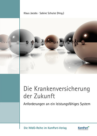 Die Krankenversicherung der Zukunft - Anforderungen an ein leistungsfähiges System - Klaus Jacobs; Sabine Schulze