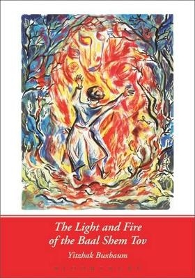 The Light and Fire of the Baal Shem Tov - Yitzhak Buxbaum