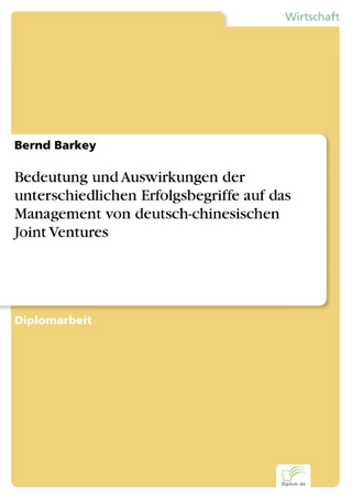 Bedeutung und Auswirkungen der unterschiedlichen Erfolgsbegriffe auf das Management von deutsch-chinesischen Joint Ventures - Bernd Barkey