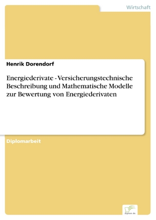 Energiederivate - Versicherungstechnische Beschreibung und Mathematische Modelle zur Bewertung von Energiederivaten - Henrik Dorendorf