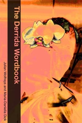 The Derrida Wordbook - Maria-Daniella Dick; Julian Wolfreys