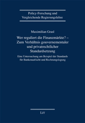 Wer reguliert die Finanzmärkte? - Zum Verhältnis gouvernementaler und privatrechtlicher Standardsetzung - Maximilian Grasl