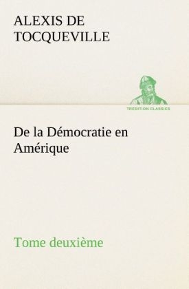 De la Démocratie en Amérique, tome deuxième - Alexis de Tocqueville