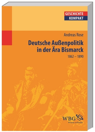 Deutsche Außenpolitik in der Ära Bismarck - Andreas Rose; Kai Brodersen; Martin Kintzinger; Barbara Stollberg-Rilinger; Volker Reinhardt; Uwe Puschner