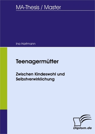 Teenagermütter - Zwischen Kindeswohl und Selbstverwirklichung - Ina Hartmann