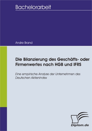 Die Bilanzierung des Geschäfts- oder Firmenwertes nach HGB und IFRS - Andre Brand