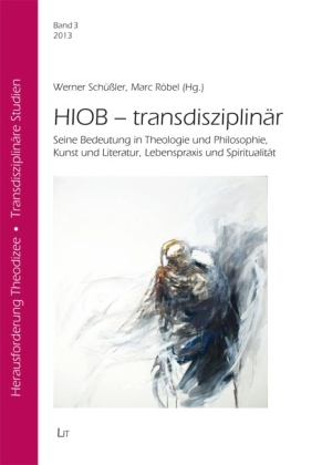 HIOB - transdisziplinär: Seine Bedeutung in Theologie und Philosophie, Kunst und Literatur, Lebenspraxis und Spiritualität