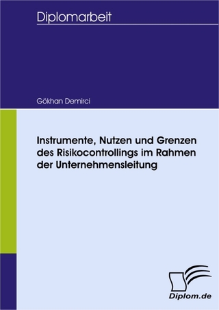 Instrumente, Nutzen und Grenzen des Risikocontrollings im Rahmen der Unternehmensleitung - Gökhan Demirci