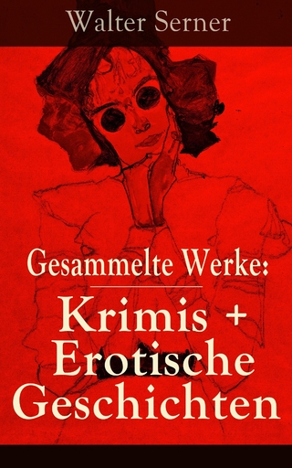 Gesammelte Werke: Krimis + Erotische Geschichten - Walter Serner