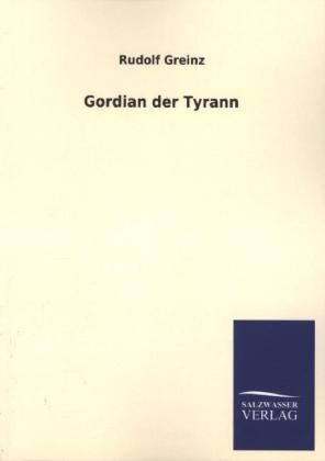 Gordian der Tyrann - Rudolf Greinz