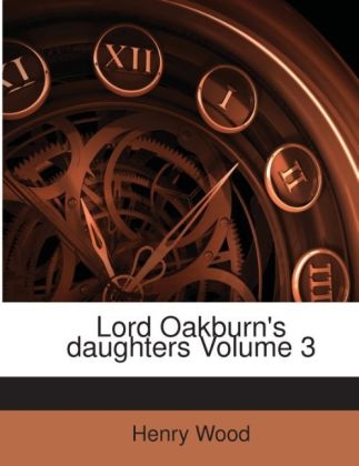 Lord Oakburn's Daughters Volume 3 - Mrs Henry Wood