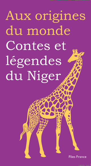 Contes et legendes du Niger - Aux origines du monde; Rahila Hassane